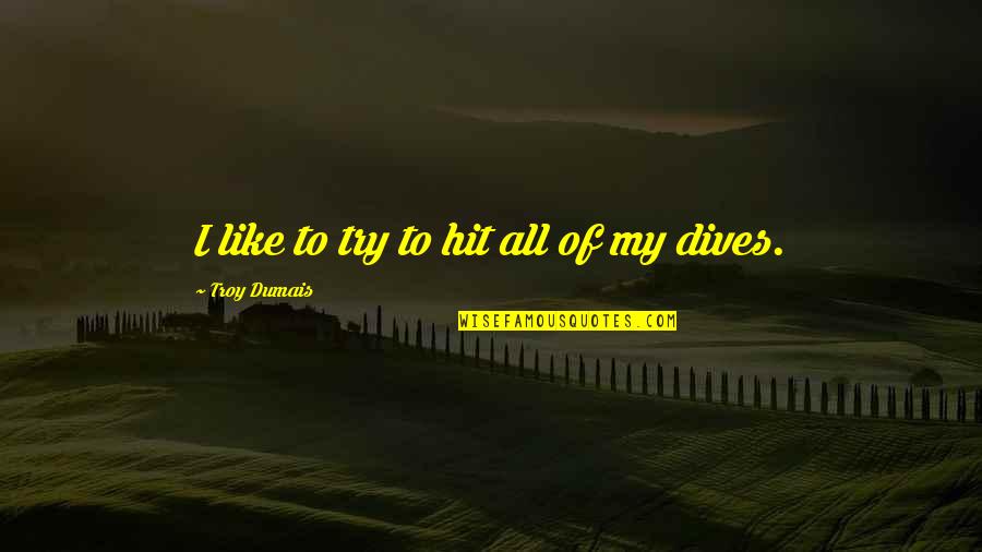 Jednostavna Glagolska Quotes By Troy Dumais: I like to try to hit all of Jednostavna Glagolska Quotes By Troy Dumais: I like to try to hit all of