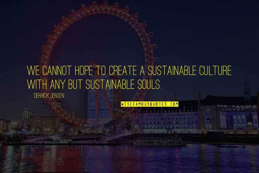 Jednostavni Crtezi Quotes By Derrick Jensen: We cannot hope to create a sustainable culture