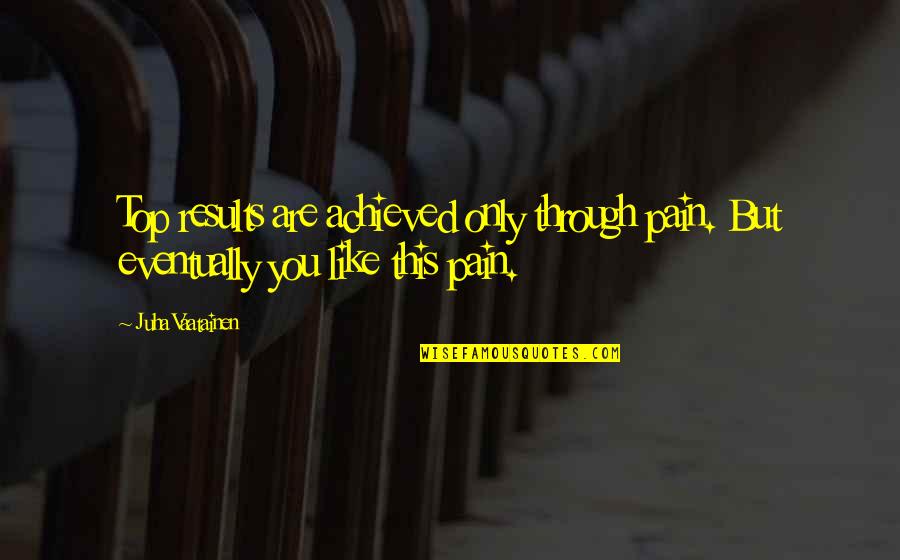 Jednostavni Kolacis Margarinom Quotes By Juha Vaatainen: Top results are achieved only through pain. But