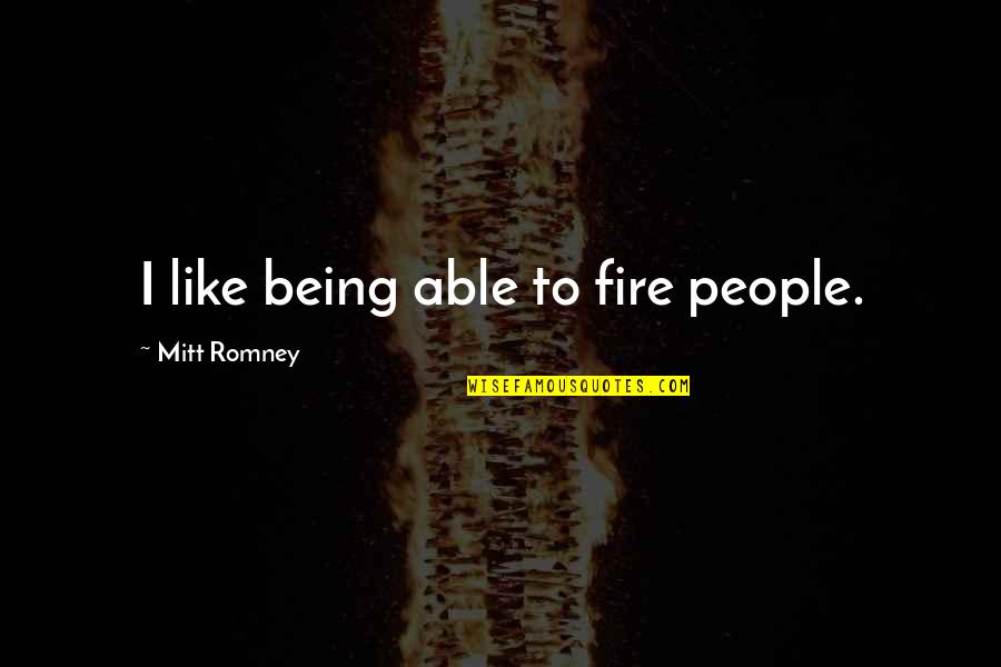 Jednostavni Kolacis Margarinom Quotes By Mitt Romney: I like being able to fire people. Jednostavni Kolacis Margarinom Quotes By Mitt Romney: I like being able to fire people.