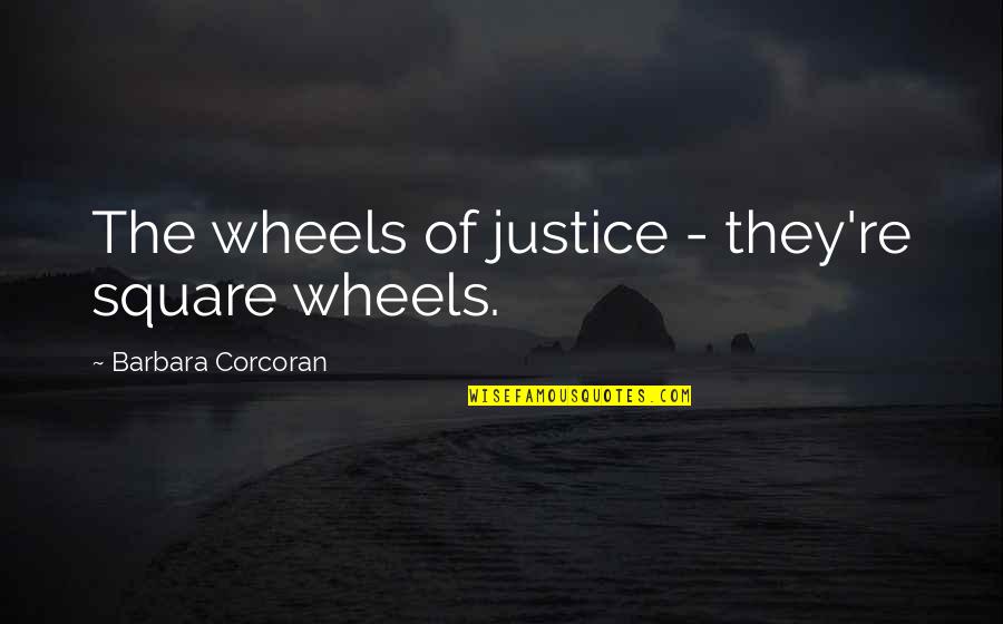 Jednostka Silly Quotes By Barbara Corcoran: The wheels of justice - they're square wheels.