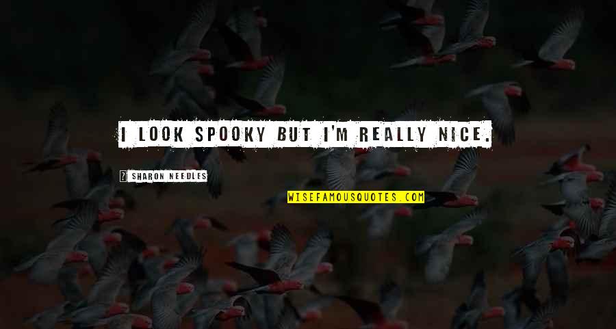 Jednou Mi Quotes By Sharon Needles: I look spooky but I'm really nice. Jednou Mi Quotes By Sharon Needles: I look spooky but I'm really nice.