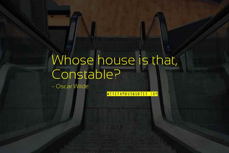 Jednu Su Quotes By Oscar Wilde: Whose house is that, Constable?