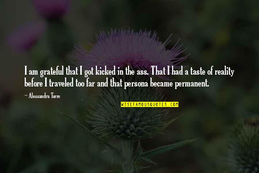 Jedoch English Quotes By Alessandra Torre: I am grateful that I got kicked in