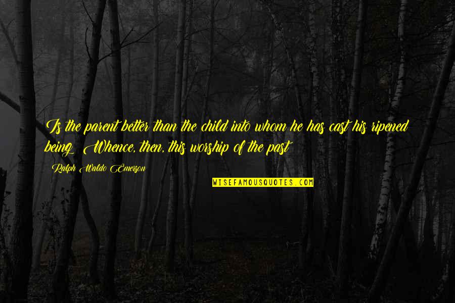 Jedoch English Quotes By Ralph Waldo Emerson: Is the parent better than the child into Jedoch English Quotes By Ralph Waldo Emerson: Is the parent better than the child into