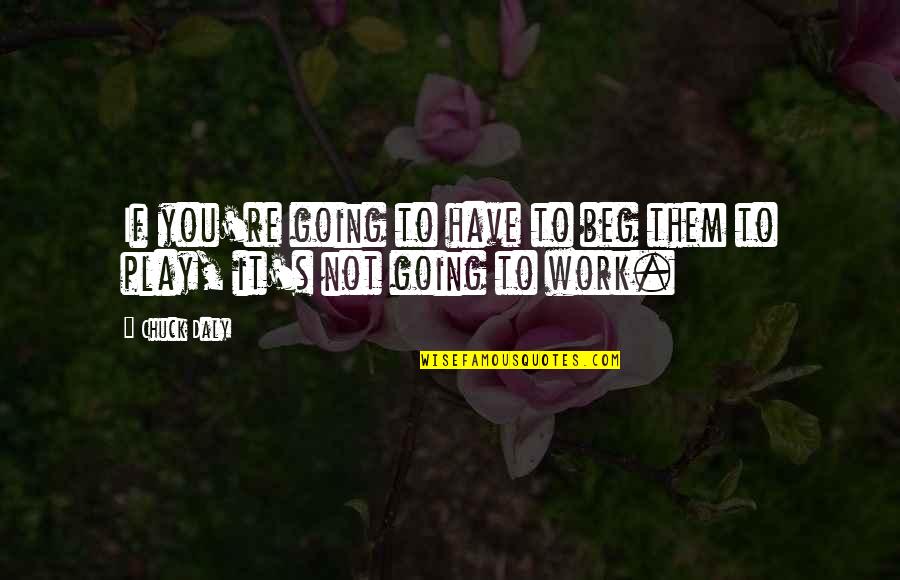 Jedruszczak Quotes By Chuck Daly: If you're going to have to beg them