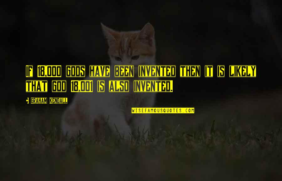 Jedruszczak Quotes By Graham Kendall: If 18,000 gods have been invented then it Jedruszczak Quotes By Graham Kendall: If 18,000 gods have been invented then it