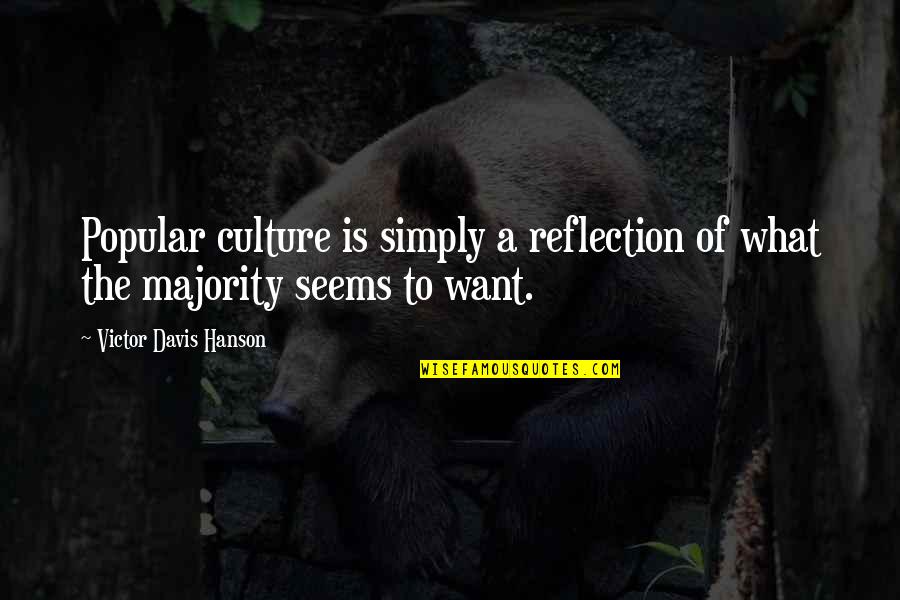 Jedruszczak Quotes By Victor Davis Hanson: Popular culture is simply a reflection of what Jedruszczak Quotes By Victor Davis Hanson: Popular culture is simply a reflection of what