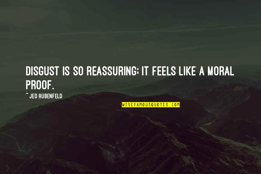 Jed's Quotes By Jed Rubenfeld: Disgust is so reassuring; it feels like a