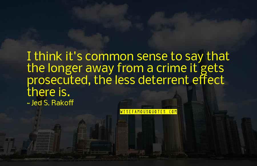 Jed's Quotes By Jed S. Rakoff: I think it's common sense to say that