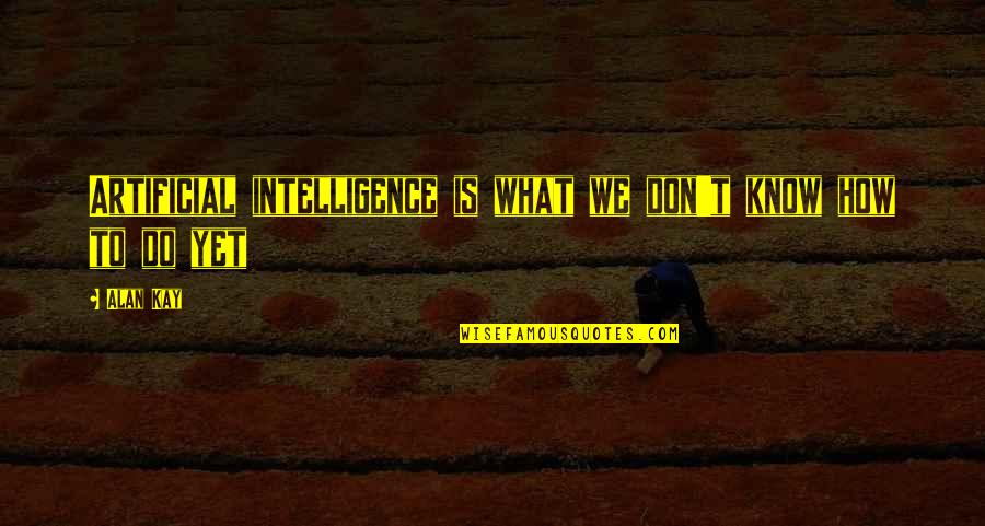Jedtare Quotes By Alan Kay: Artificial intelligence is what we don't know how