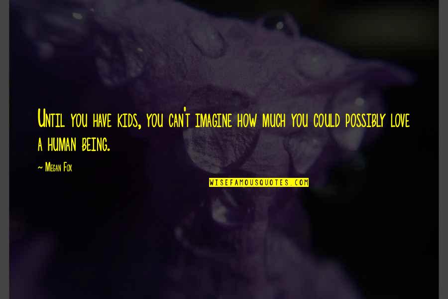 Jedtare Quotes By Megan Fox: Until you have kids, you can't imagine how