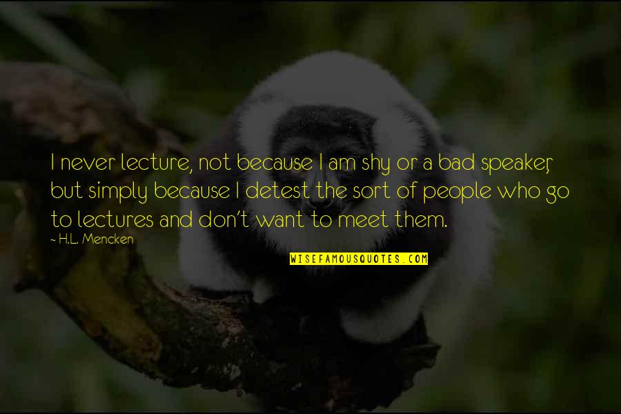 Jedushka Quotes By H.L. Mencken: I never lecture, not because I am shy Jedushka Quotes By H.L. Mencken: I never lecture, not because I am shy