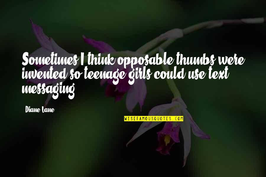 Jedward Inspirational Quotes By Diane Lane: Sometimes I think opposable thumbs were invented so