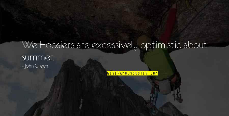 Jedward Inspirational Quotes By John Green: We Hoosiers are excessively optimistic about summer.