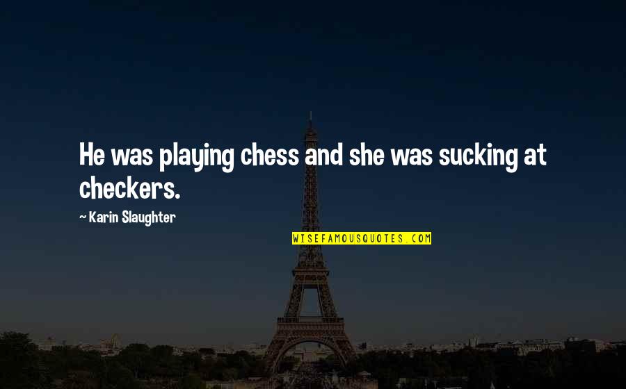 Jedyna Czekolada Quotes By Karin Slaughter: He was playing chess and she was sucking Jedyna Czekolada Quotes By Karin Slaughter: He was playing chess and she was sucking