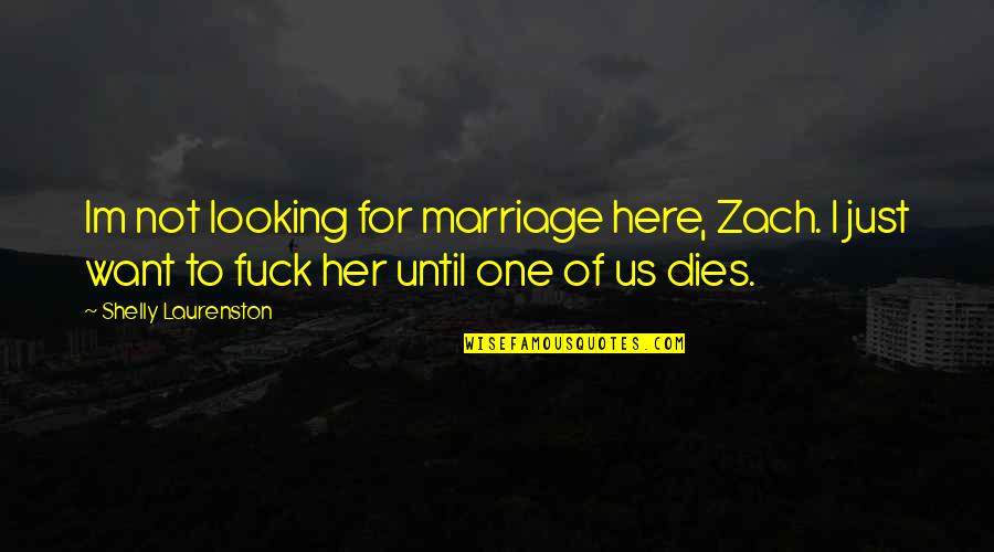 Jedyne Wspomnienie Quotes By Shelly Laurenston: Im not looking for marriage here, Zach. I