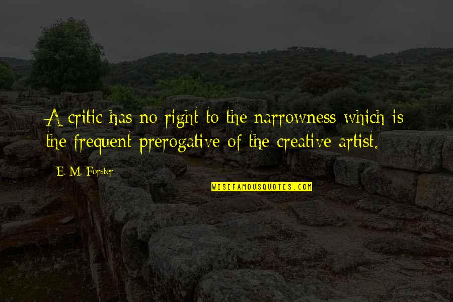 Jedzenie Rak W Quotes By E. M. Forster: A critic has no right to the narrowness Jedzenie Rak W Quotes By E. M. Forster: A critic has no right to the narrowness
