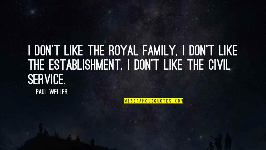 Jedzenie Rak W Quotes By Paul Weller: I don't like the royal family, I don't Jedzenie Rak W Quotes By Paul Weller: I don't like the royal family, I don't