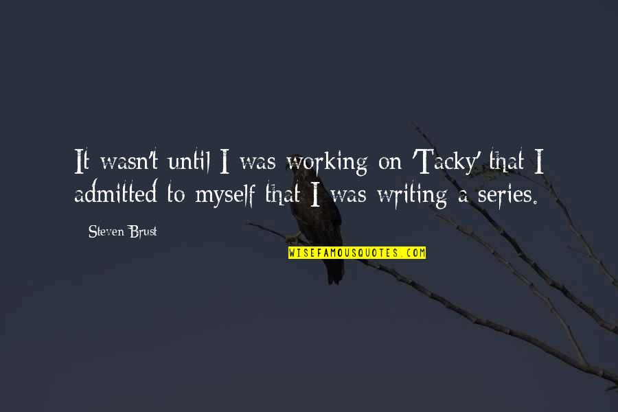 Jedzenie Rak W Quotes By Steven Brust: It wasn't until I was working on 'Tacky' Jedzenie Rak W Quotes By Steven Brust: It wasn't until I was working on 'Tacky'