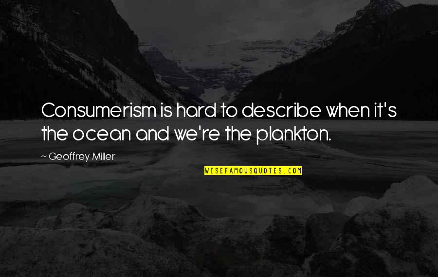 Jedzenie Zdjecia Quotes By Geoffrey Miller: Consumerism is hard to describe when it's the