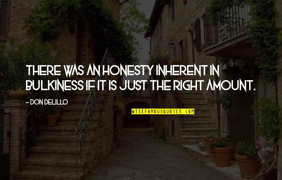 Jedziesz Za Quotes By Don DeLillo: There was an honesty inherent in bulkiness if