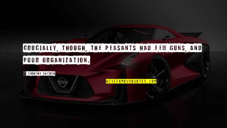 Jee Quotes By Timothy Snyder: Crucially, though, the peasants had few guns, and