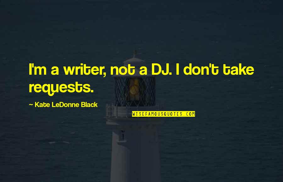 Jeeboner Quotes By Kate LeDonne Black: I'm a writer, not a DJ. I don't Jeeboner Quotes By Kate LeDonne Black: I'm a writer, not a DJ. I don't