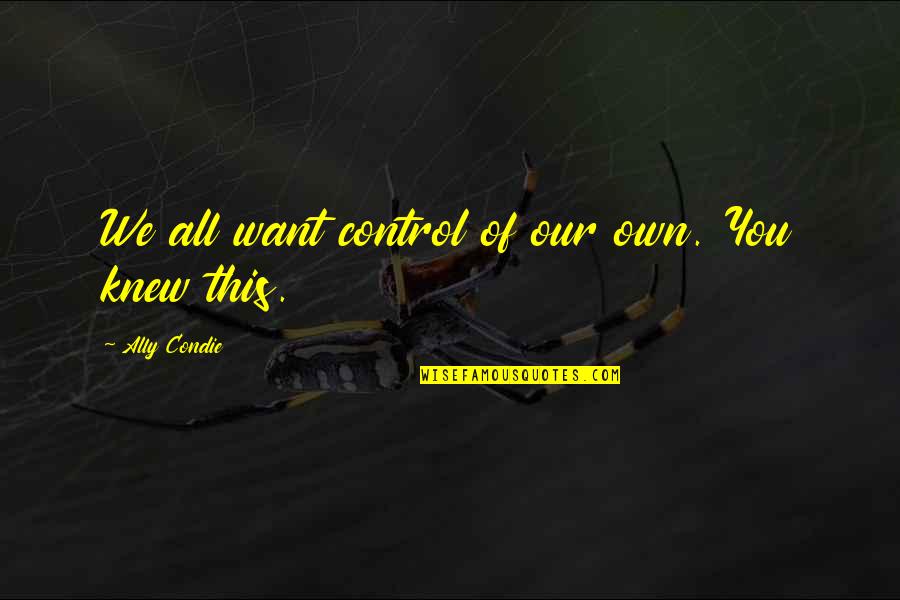 Jeehaa Quotes By Ally Condie: We all want control of our own. You