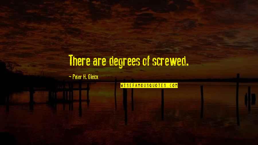 Jeehah Quotes By Peter H. Gleick: There are degrees of screwed.