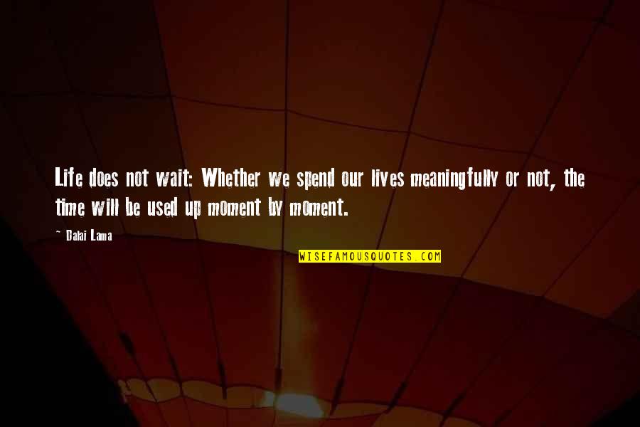 Jeejah Quotes By Dalai Lama: Life does not wait: Whether we spend our