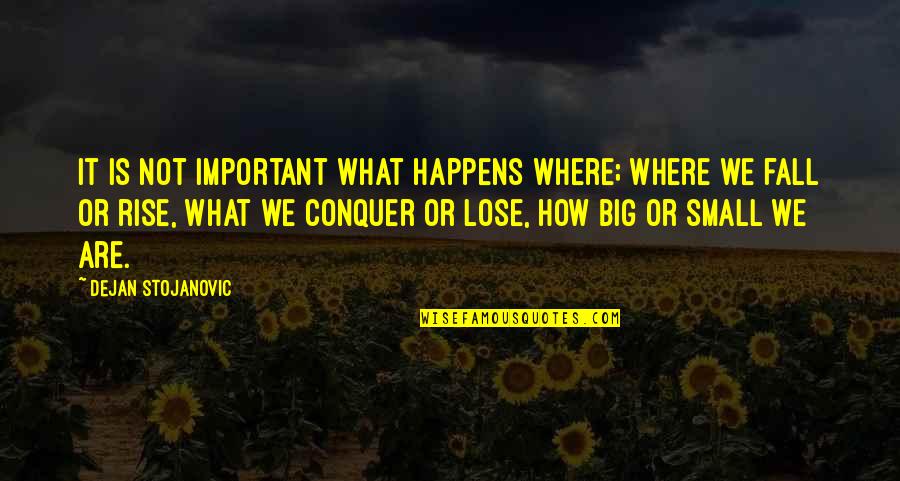 Jeejah Quotes By Dejan Stojanovic: It is not important what happens where; Where