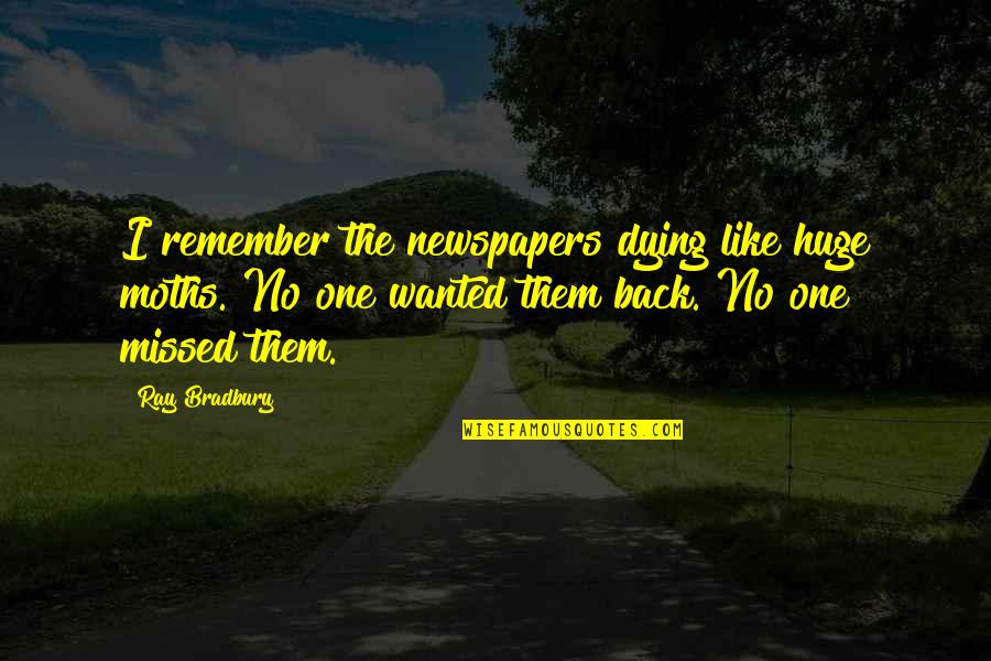 Jeejah Quotes By Ray Bradbury: I remember the newspapers dying like huge moths.