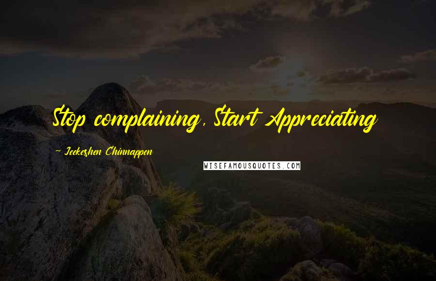 Jeekeshen Chinnappen quotes: Stop complaining, Start Appreciating