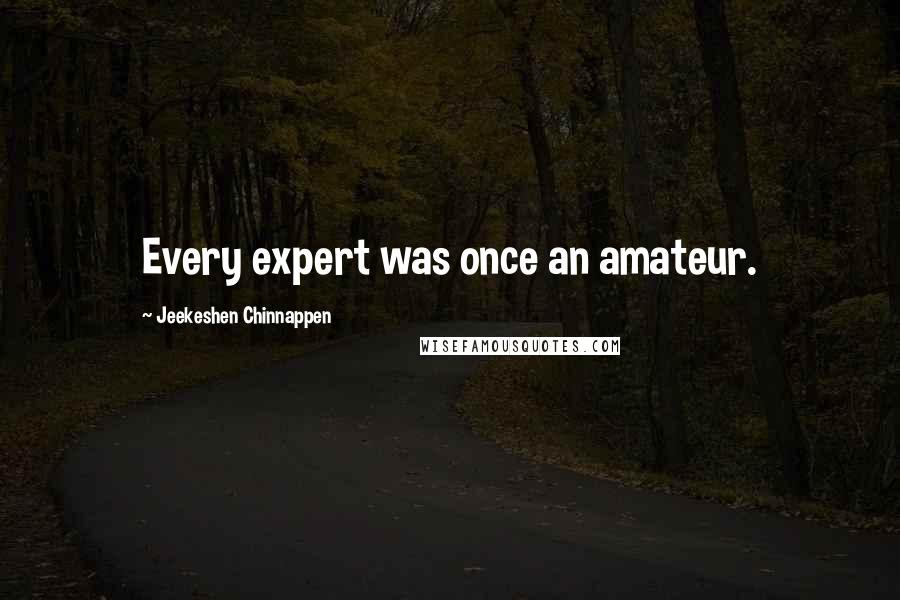 Jeekeshen Chinnappen quotes: Every expert was once an amateur.