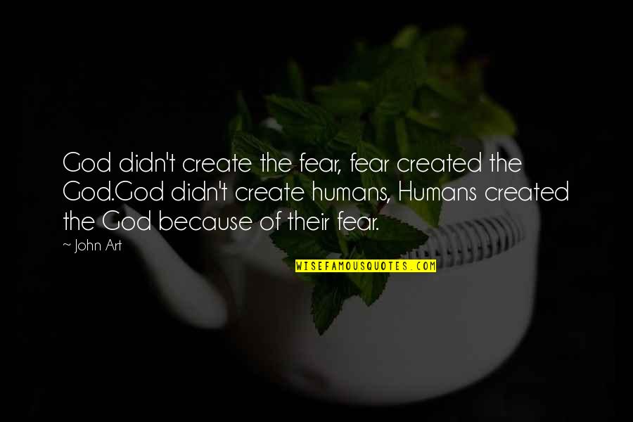 Jeela White Quotes By John Art: God didn't create the fear, fear created the