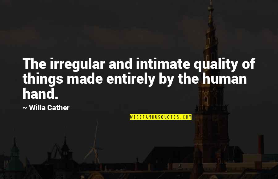 Jeela White Quotes By Willa Cather: The irregular and intimate quality of things made