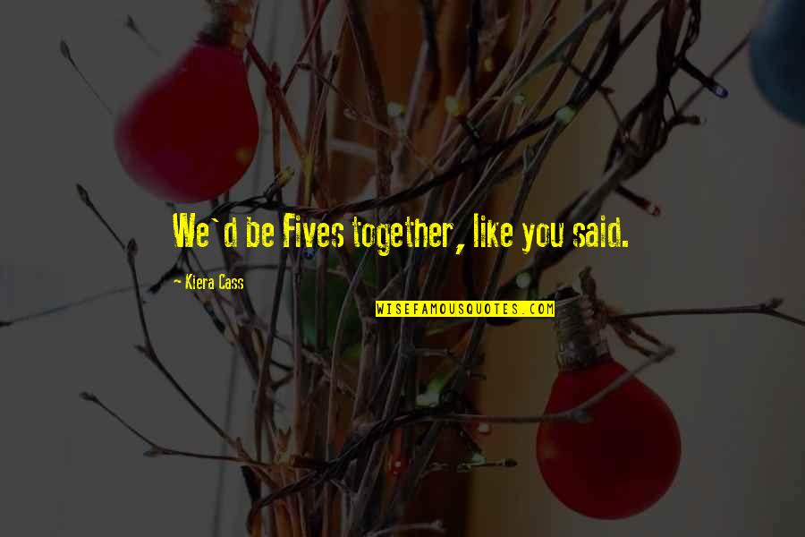 Jeena Yaha Marna Yaha Quotes By Kiera Cass: We'd be Fives together, like you said. Jeena Yaha Marna Yaha Quotes By Kiera Cass: We'd be Fives together, like you said.