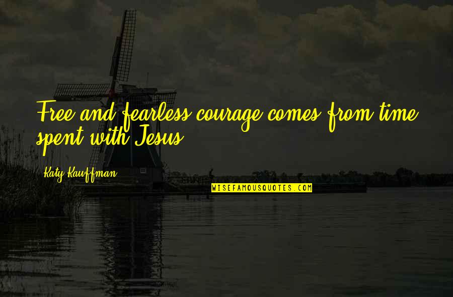 Jeepers Creepers 1 Quotes By Katy Kauffman: Free and fearless courage comes from time spent
