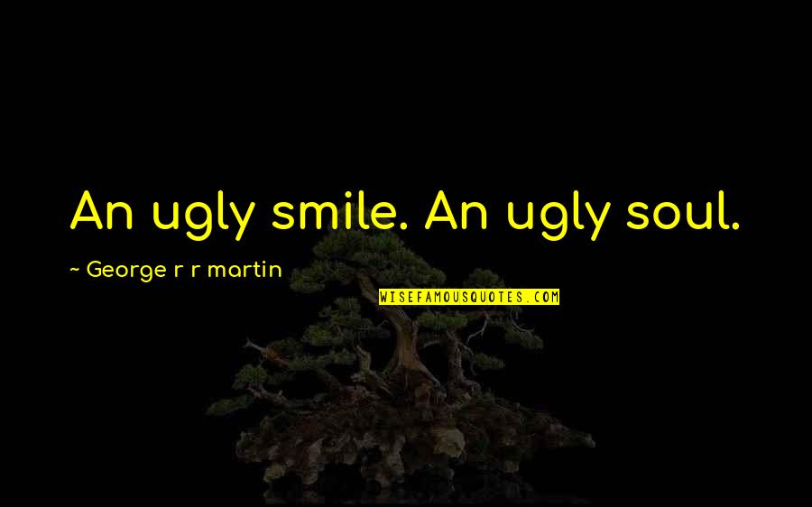 Jeepney Driver Quotes By George R R Martin: An ugly smile. An ugly soul.