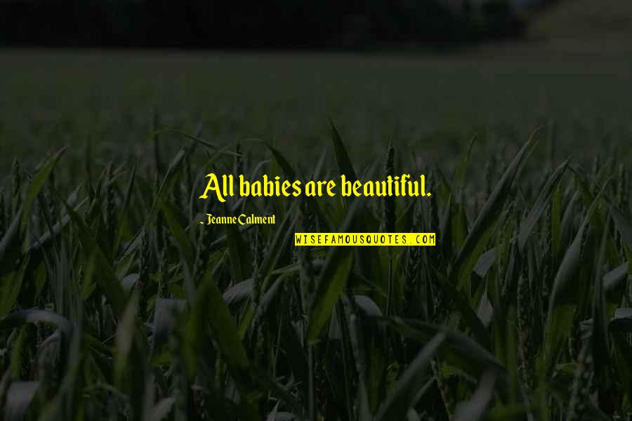 Jeer Quotes By Jeanne Calment: All babies are beautiful.