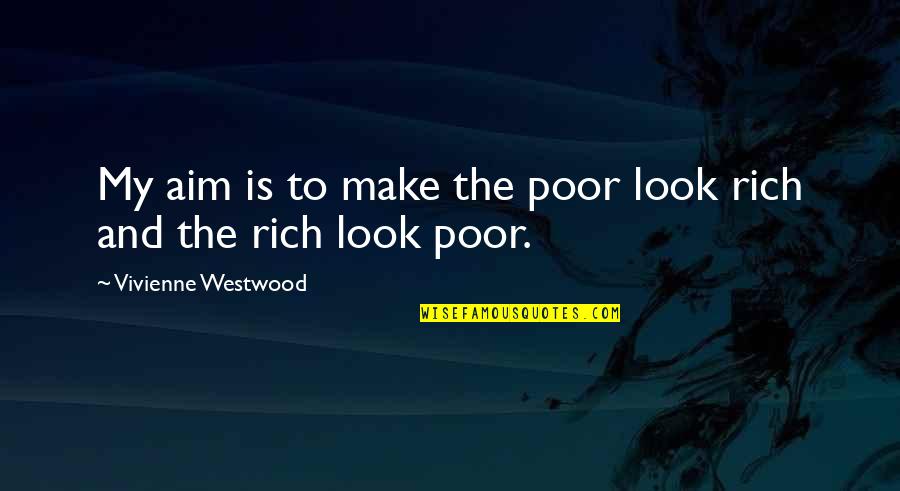 Jeereddi Quotes By Vivienne Westwood: My aim is to make the poor look Jeereddi Quotes By Vivienne Westwood: My aim is to make the poor look