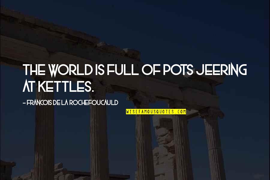 Jeering Quotes By Francois De La Rochefoucauld: The world is full of pots jeering at Jeering Quotes By Francois De La Rochefoucauld: The world is full of pots jeering at