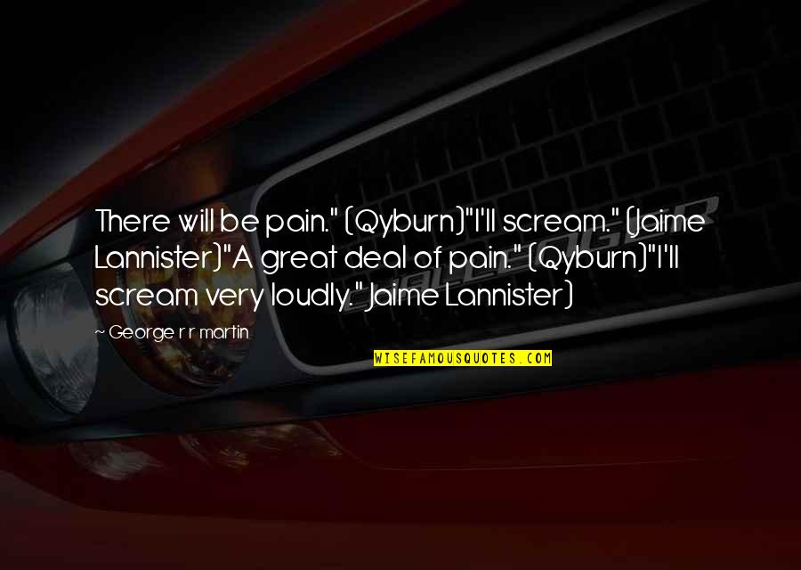 Jeering Quotes By George R R Martin: There will be pain." (Qyburn)"I'll scream." (Jaime Lannister)"A Jeering Quotes By George R R Martin: There will be pain." (Qyburn)"I'll scream." (Jaime Lannister)"A