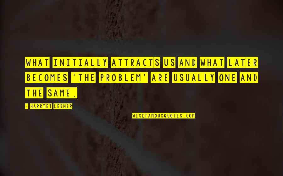 Jeering Quotes By Harriet Lerner: What initially attracts us and what later becomes Jeering Quotes By Harriet Lerner: What initially attracts us and what later becomes
