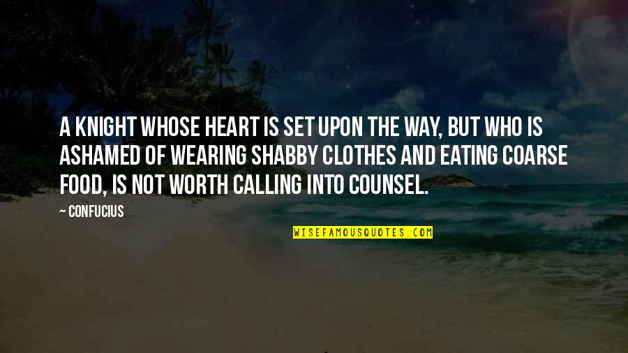 Jeeringly Def Quotes By Confucius: A knight whose heart is set upon the