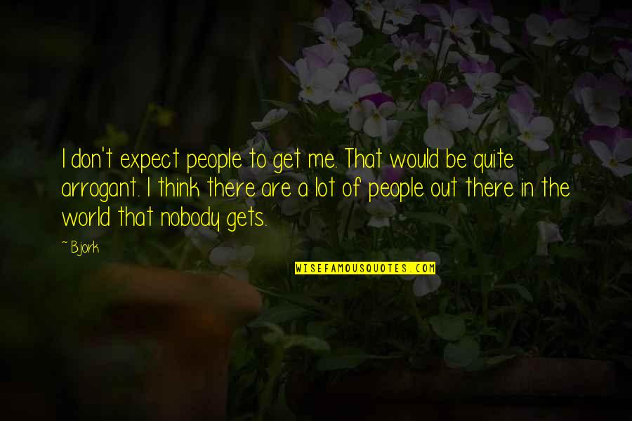 Jeers Quotes By Bjork: I don't expect people to get me. That