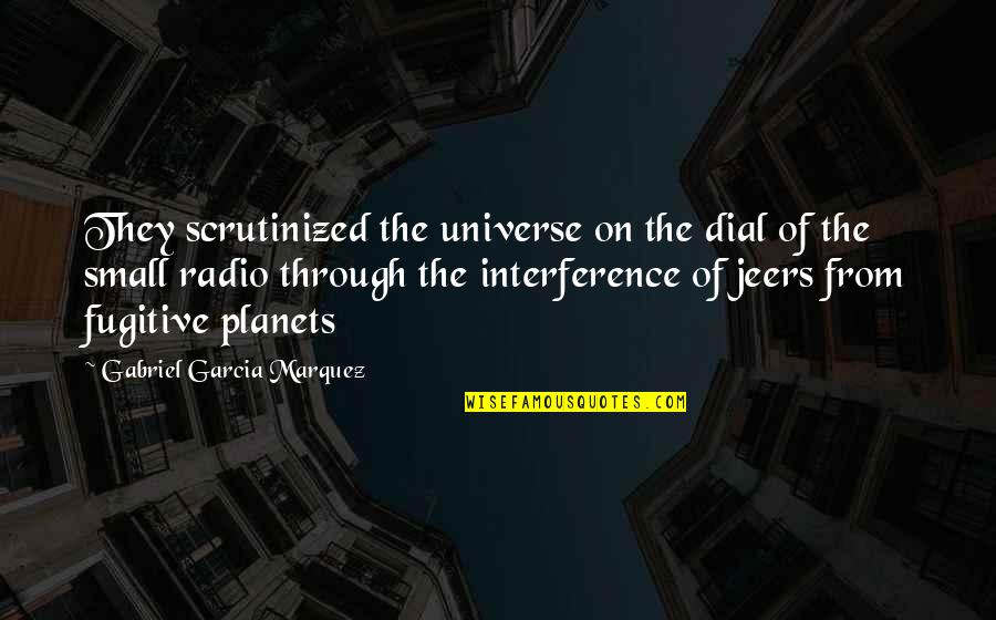 Jeers Quotes By Gabriel Garcia Marquez: They scrutinized the universe on the dial of