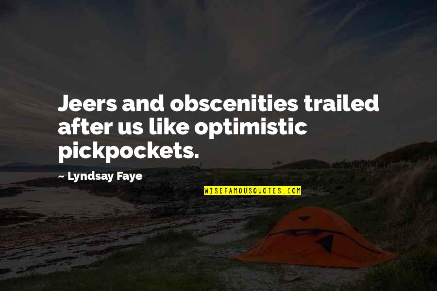 Jeers Quotes By Lyndsay Faye: Jeers and obscenities trailed after us like optimistic