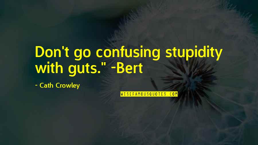 Jeeshyt Quotes By Cath Crowley: Don't go confusing stupidity with guts." -Bert